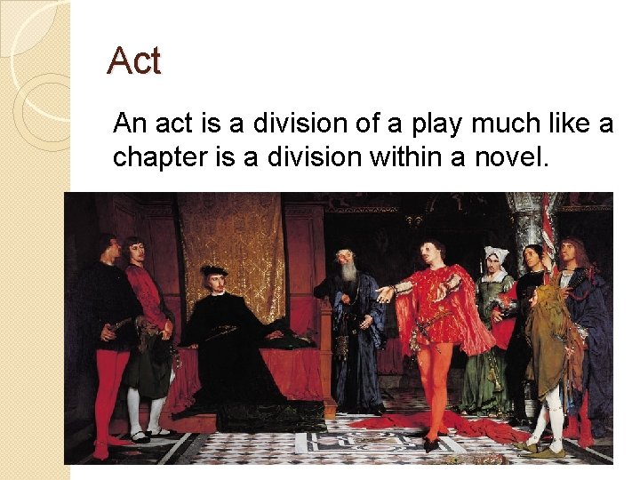 Act An act is a division of a play much like a chapter is