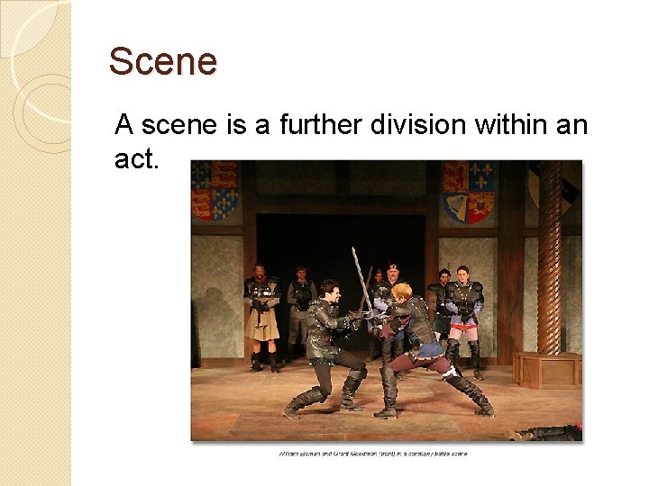 Scene A scene is a further division within an act. 