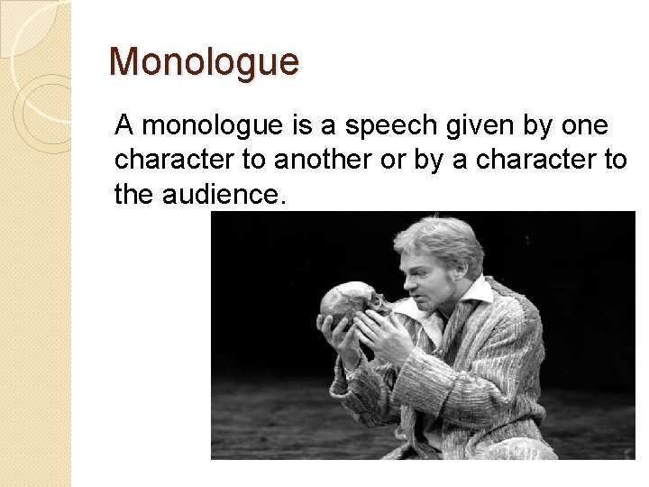 Monologue A monologue is a speech given by one character to another or by