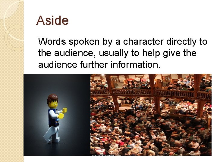Aside Words spoken by a character directly to the audience, usually to help give