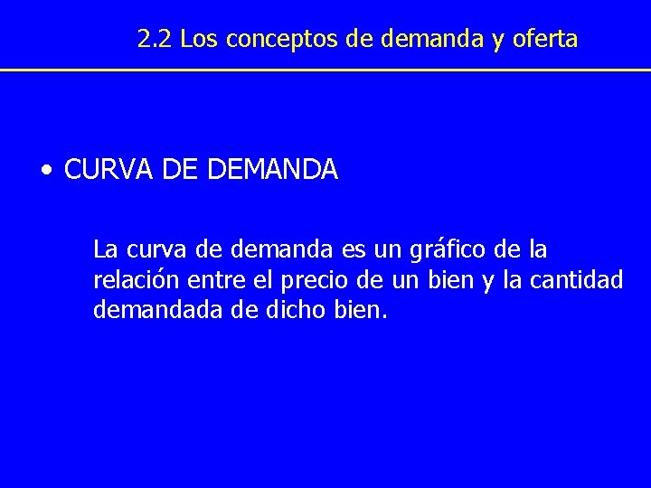2. 2 Los conceptos de demanda y oferta • CURVA DE DEMANDA La curva