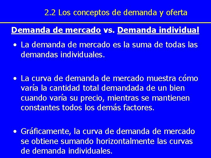 2. 2 Los conceptos de demanda y oferta Demanda de mercado vs. Demanda individual