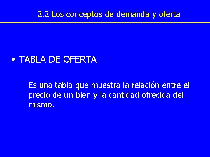 2. 2 Los conceptos de demanda y oferta • TABLA DE OFERTA Es una