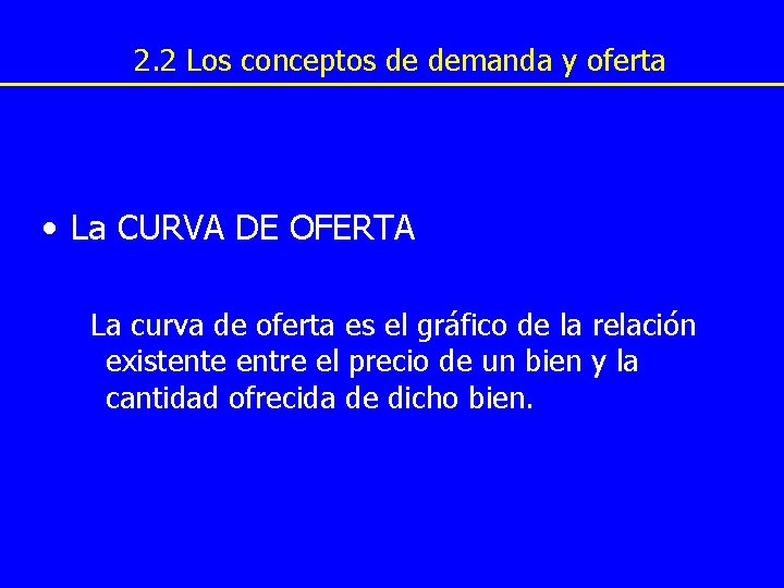 2. 2 Los conceptos de demanda y oferta • La CURVA DE OFERTA La