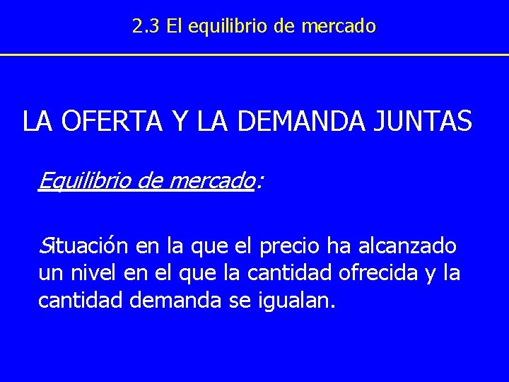 2. 3 El equilibrio de mercado LA OFERTA Y LA DEMANDA JUNTAS Equilibrio de