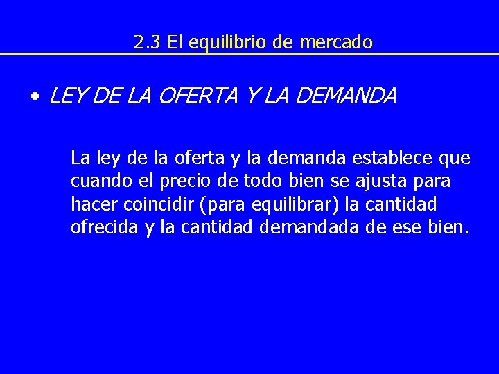 2. 3 El equilibrio de mercado • LEY DE LA OFERTA Y LA DEMANDA