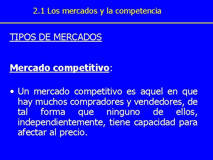 2. 1 Los mercados y la competencia TIPOS DE MERCADOS Mercado competitivo: • Un