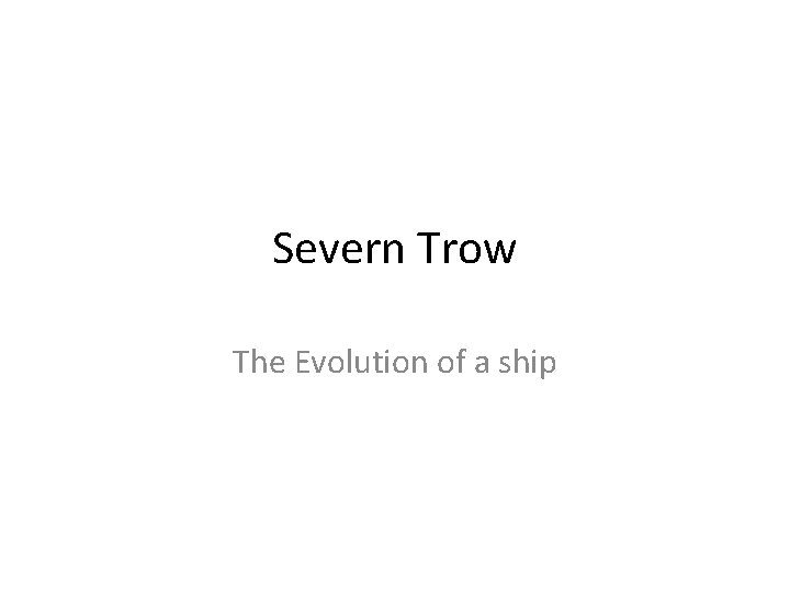 Severn Trow The Evolution of a ship 