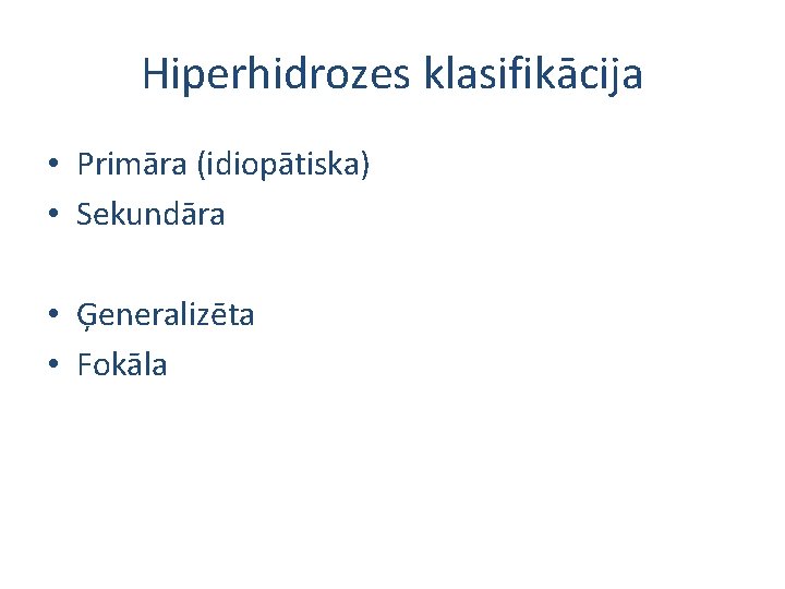 Hiperhidrozes klasifikācija • Primāra (idiopātiska) • Sekundāra • Ģeneralizēta • Fokāla 