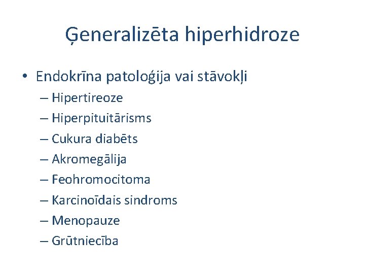 Ģeneralizēta hiperhidroze • Endokrīna patoloģija vai stāvokļi – Hipertireoze – Hiperpituitārisms – Cukura diabēts