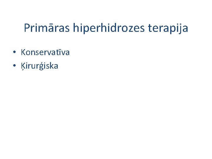 Primāras hiperhidrozes terapija • Konservatīva • Ķirurģiska 