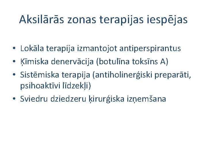 Aksilārās zonas terapijas iespējas • Lokāla terapija izmantojot antiperspirantus • Ķīmiska denervācija (botulīna toksīns