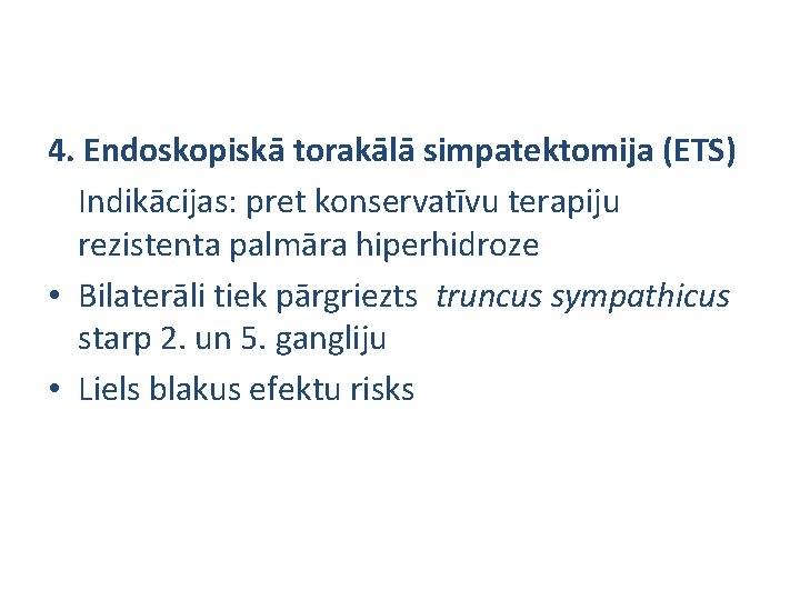 4. Endoskopiskā torakālā simpatektomija (ETS) Indikācijas: pret konservatīvu terapiju rezistenta palmāra hiperhidroze • Bilaterāli