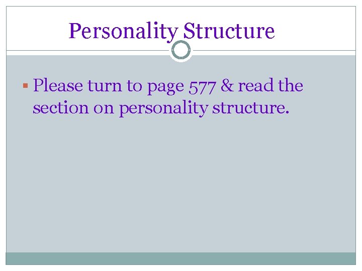 Personality Structure § Please turn to page 577 & read the section on personality