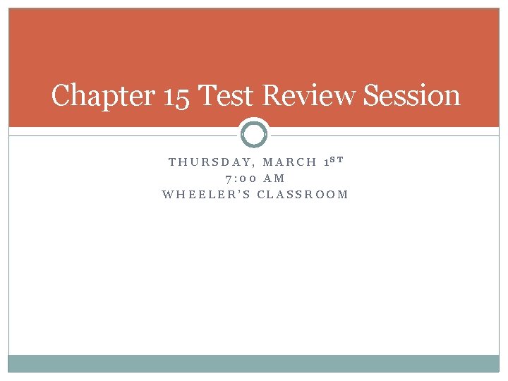 Chapter 15 Test Review Session THURSDAY, MARCH 1 ST 7: 00 AM WHEELER’S CLASSROOM
