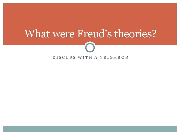 What were Freud’s theories? DISCUSS WITH A NEIGHBOR 