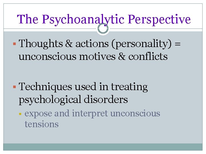 The Psychoanalytic Perspective § Thoughts & actions (personality) = unconscious motives & conflicts §