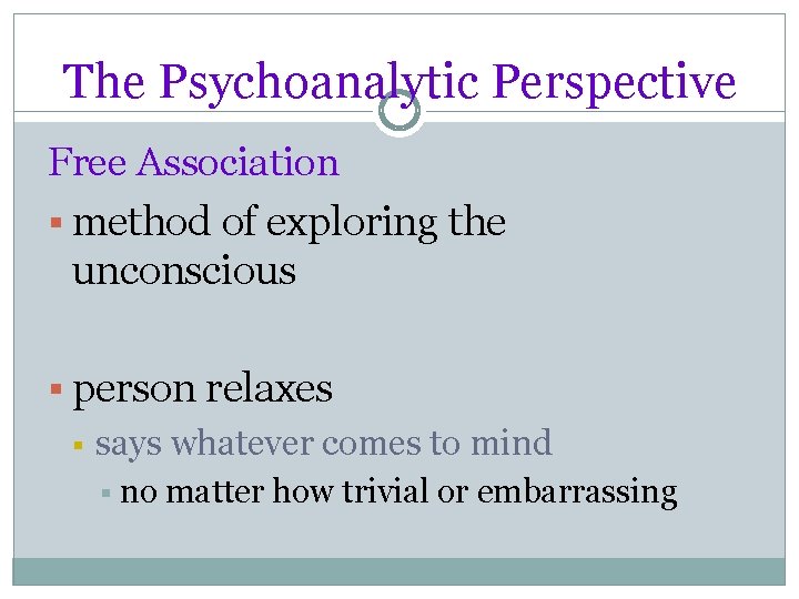 The Psychoanalytic Perspective Free Association § method of exploring the unconscious § person relaxes