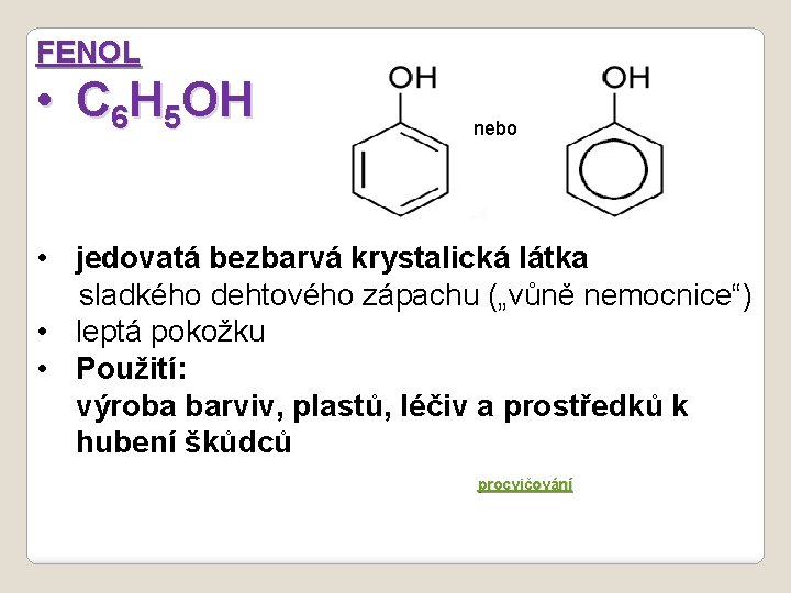 FENOL • C 6 H 5 OH nebo • jedovatá bezbarvá krystalická látka sladkého