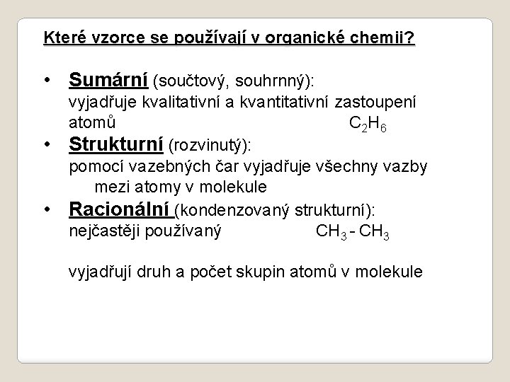 Které vzorce se používají v organické chemii? • Sumární (součtový, souhrnný): • • vyjadřuje