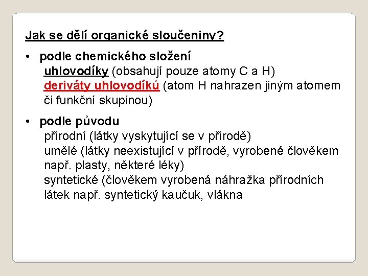 Jak se dělí organické sloučeniny? • podle chemického složení uhlovodíky (obsahují pouze atomy C