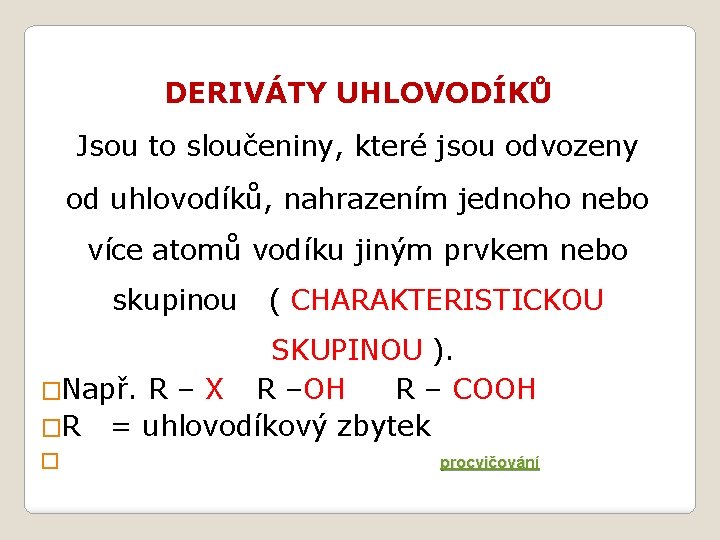 DERIVÁTY UHLOVODÍKŮ Jsou to sloučeniny, které jsou odvozeny od uhlovodíků, nahrazením jednoho nebo více