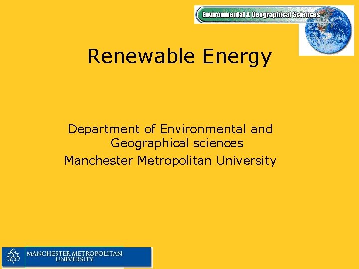 Renewable Energy Department of Environmental and Geographical sciences Manchester Metropolitan University 