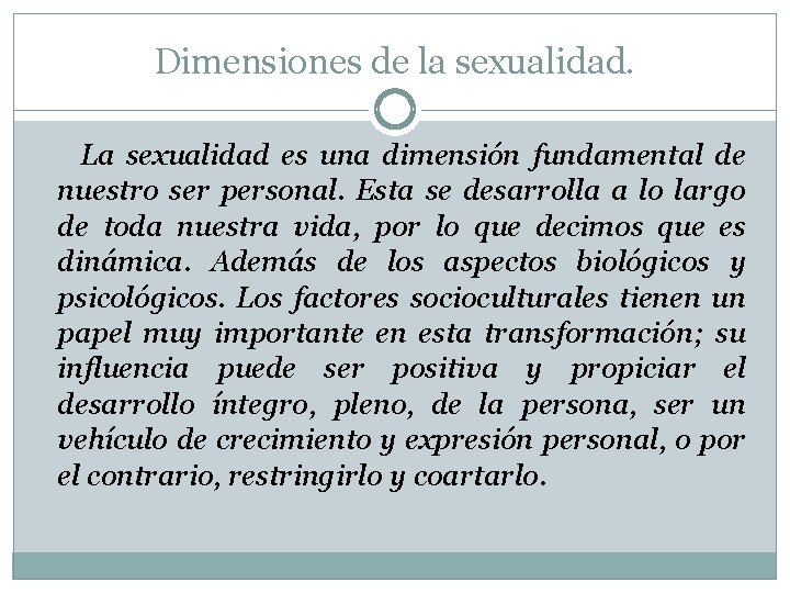 Dimensiones de la sexualidad. La sexualidad es una dimensión fundamental de nuestro ser personal.