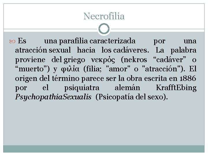 Necrofilia Es una parafilia caracterizada por una atracción sexual hacia los cadáveres. La palabra
