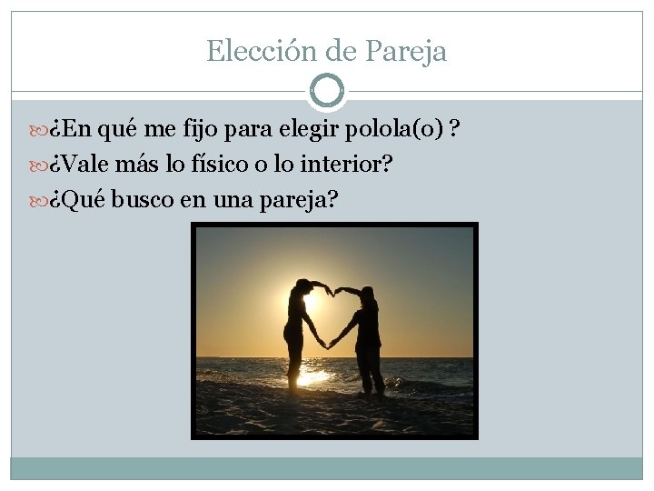 Elección de Pareja ¿En qué me fijo para elegir polola(o) ? ¿Vale más lo