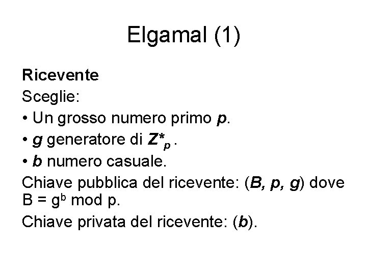 Elgamal (1) Ricevente Sceglie: • Un grosso numero primo p. • g generatore di