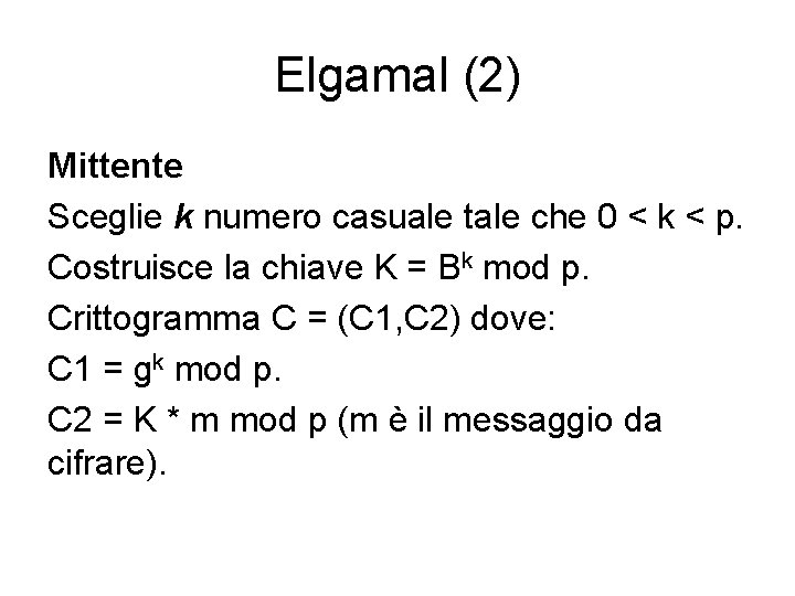 Elgamal (2) Mittente Sceglie k numero casuale tale che 0 < k < p.
