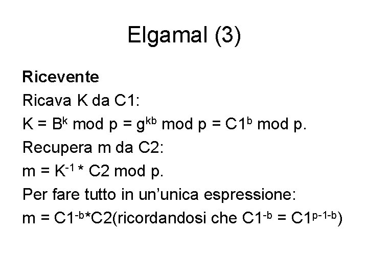 Elgamal (3) Ricevente Ricava K da C 1: K = Bk mod p =