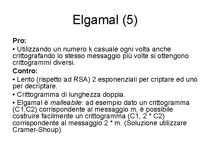 Elgamal (5) Pro: • Utilizzando un numero k casuale ogni volta anche crittografando lo