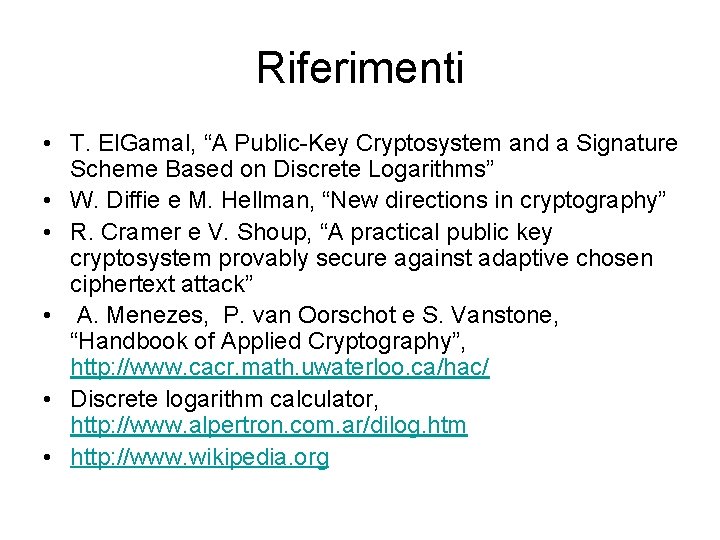 Riferimenti • T. El. Gamal, “A Public-Key Cryptosystem and a Signature Scheme Based on