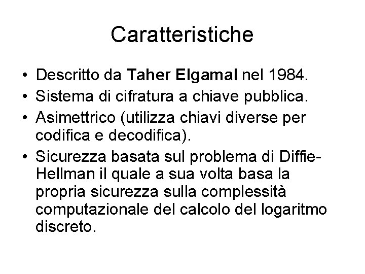Caratteristiche • Descritto da Taher Elgamal nel 1984. • Sistema di cifratura a chiave