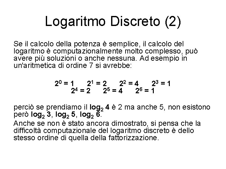 Logaritmo Discreto (2) Se il calcolo della potenza è semplice, il calcolo del logaritmo