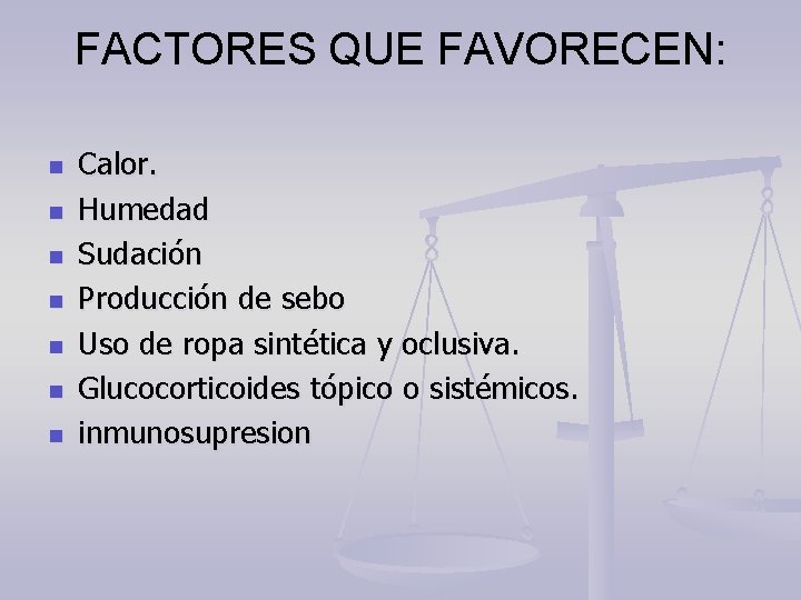FACTORES QUE FAVORECEN: n n n n Calor. Humedad Sudación Producción de sebo Uso