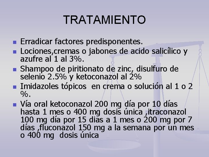 TRATAMIENTO n n n Erradicar factores predisponentes. Lociones, cremas o jabones de acido salicílico
