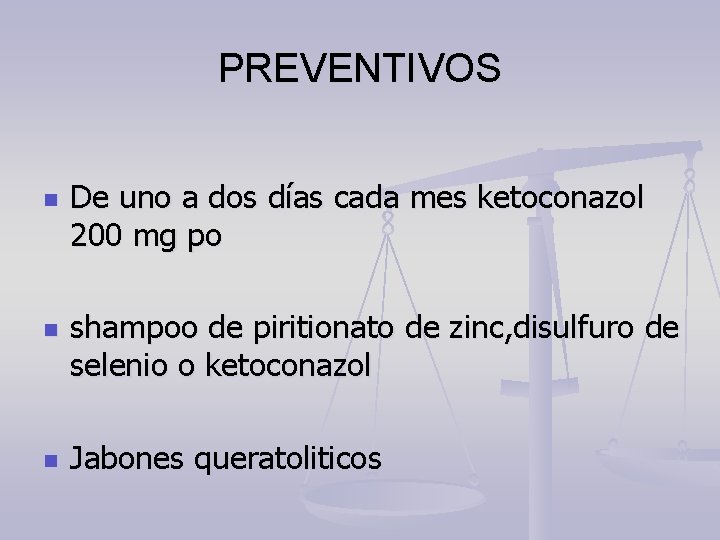 PREVENTIVOS n n n De uno a dos días cada mes ketoconazol 200 mg