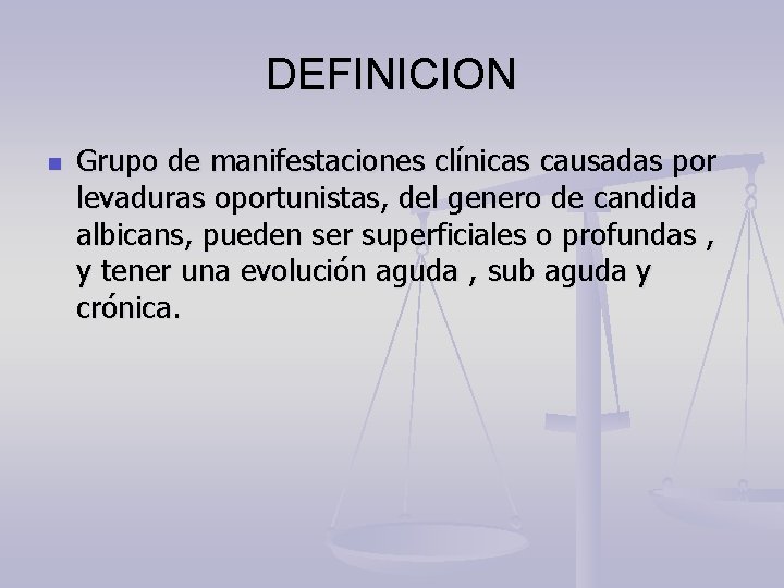 DEFINICION n Grupo de manifestaciones clínicas causadas por levaduras oportunistas, del genero de candida