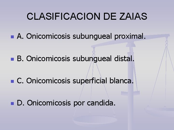CLASIFICACION DE ZAIAS n A. Onicomicosis subungueal proximal. n B. Onicomicosis subungueal distal. n