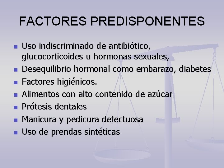 FACTORES PREDISPONENTES n n n n Uso indiscriminado de antibiótico, glucocorticoides u hormonas sexuales,