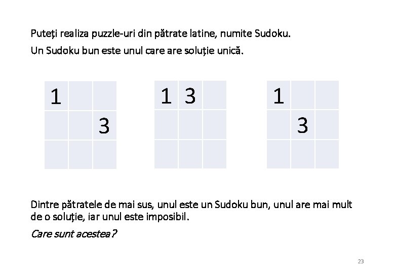 Puteți realiza puzzle-uri din pătrate latine, numite Sudoku. Un Sudoku bun este unul care