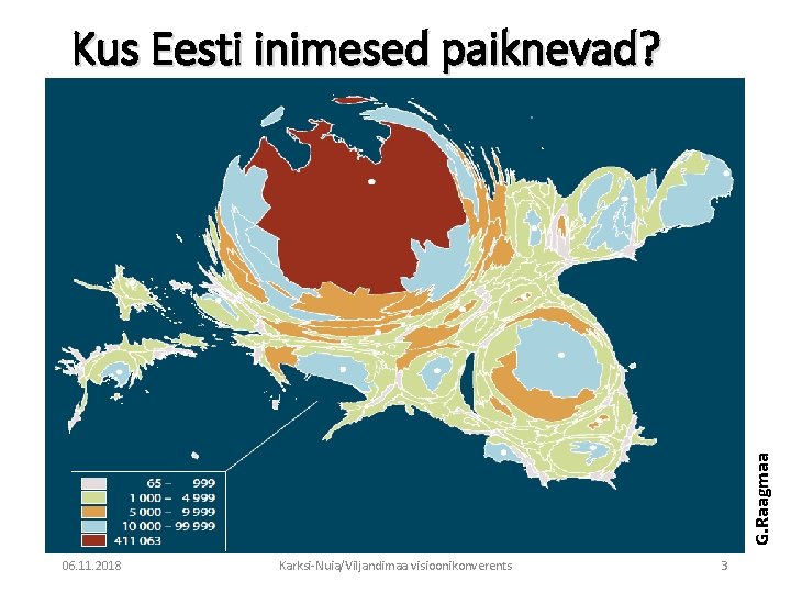 G. Raagmaa Kus Eesti inimesed paiknevad? 06. 11. 2018 Karksi-Nuia/Viljandimaa visioonikonverents 3 