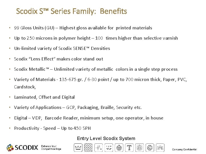Scodix S™ Series Family: Benefits • 99 Gloss Units (GU) – Highest gloss available