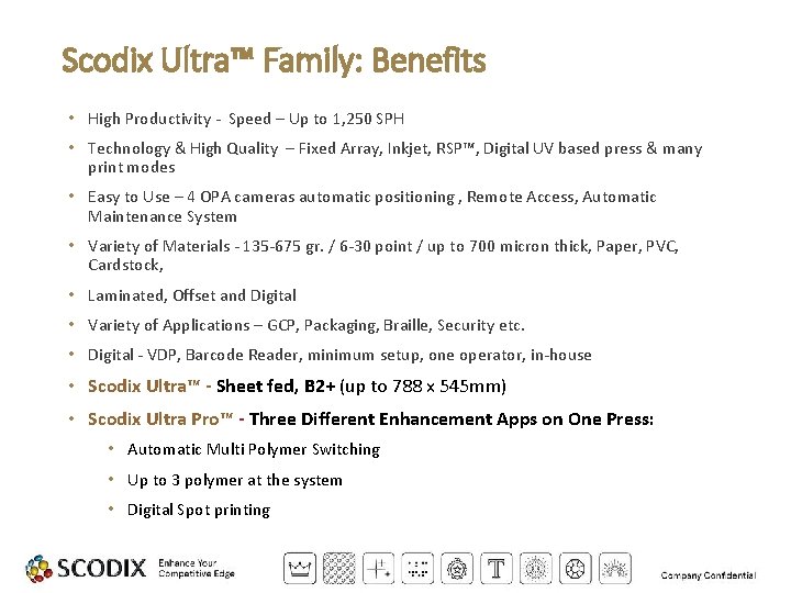 Scodix Ultra™ Family: Benefits • High Productivity - Speed – Up to 1, 250