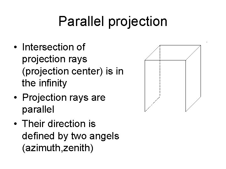 Parallel projection • Intersection of projection rays (projection center) is in the infinity •