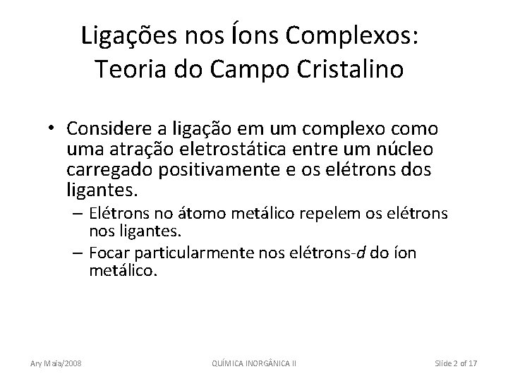 Ligações nos Íons Complexos: Teoria do Campo Cristalino • Considere a ligação em um