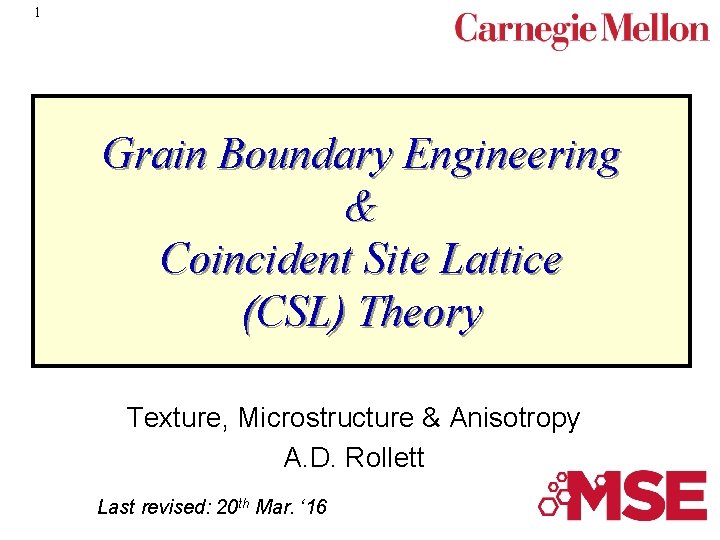 1 Grain Boundary Engineering & Coincident Site Lattice (CSL) Theory Texture, Microstructure & Anisotropy